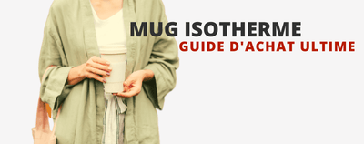 Quel mug isotherme choisir ? Guide d'achat ultime